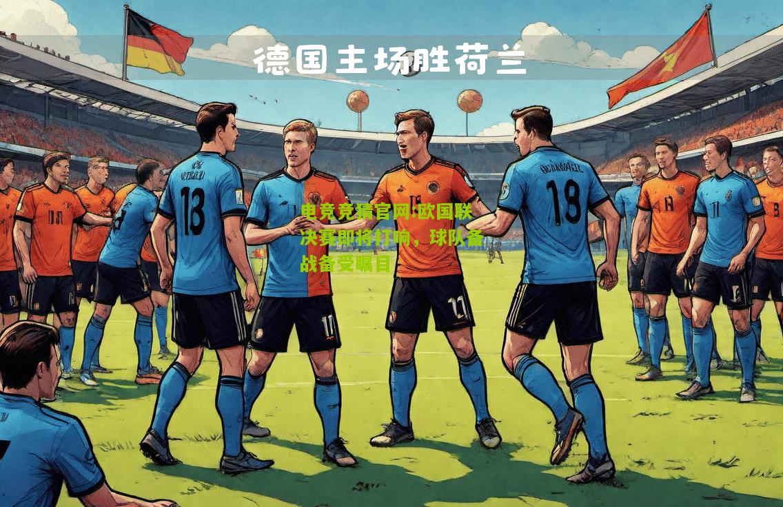 电竞竞猜官网:欧国联决赛即将打响，球队备战备受瞩目