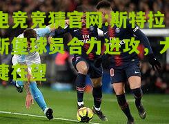 斯特拉斯堡球员合力进攻，大捷在望