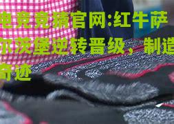 电竞竞猜官网:红牛萨尔茨堡逆转晋级，制造奇迹