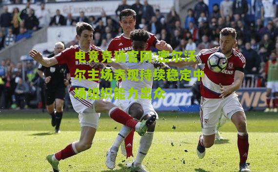 密尔沃尔主场表现持续稳定中场组织能力出众