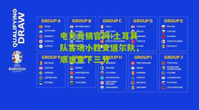 电竞竞猜官网:土耳其队客场小胜安道尔队，艰难拿下三分