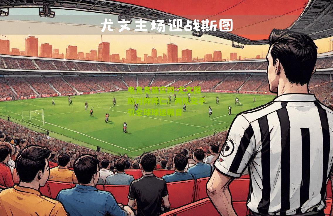 尤文图斯对阵拜仁！两队交手引全球球迷瞩目