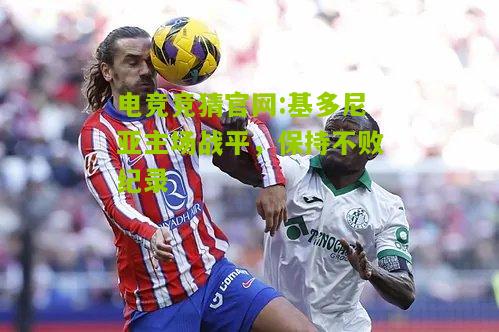 电竞竞猜官网:基多尼亚主场战平，保持不败纪录