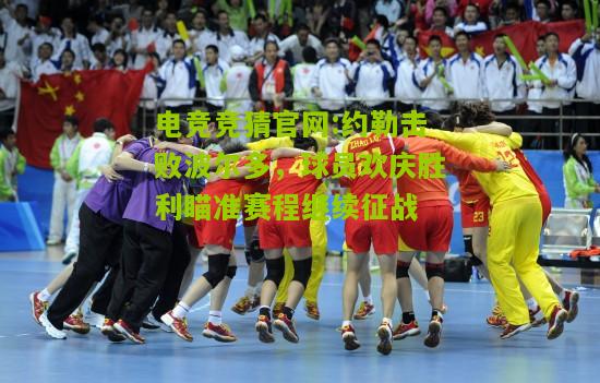 约勒击败波尔多，球员欢庆胜利瞄准赛程继续征战