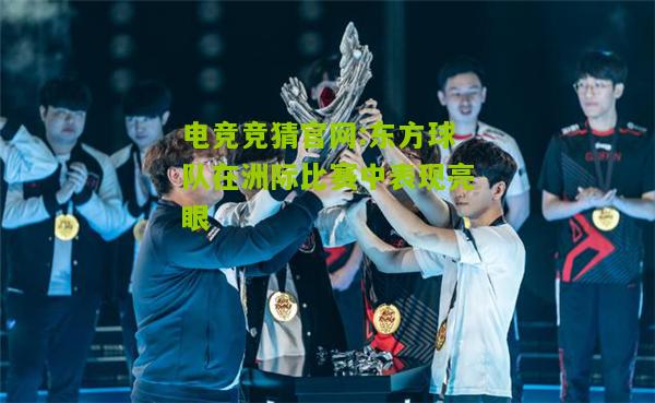 电竞竞猜官网:东方球队在洲际比赛中表现亮眼