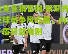 电竞竞猜官网:斯佩齐亚球员争风吃醋，内部矛盾日益加剧